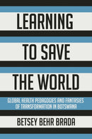 Learning to Save the World : Global Health Pedagogies and Fantasies of Transformation in Botswana-9781501762420