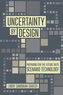 Uncertainty by Design : Preparing for the Future with Scenario Technology-9781501762451