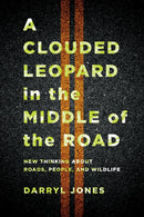 A Clouded Leopard in the Middle of the Road : New Thinking About Roads, People, and Wildlife-9781501763717