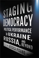 Staging Democracy : Political Performance in Ukraine, Russia, and Beyond-9781501764202