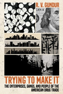 Trying to Make It : The Enterprises, Gangs, and People of the American Drug Trade-9781501764479