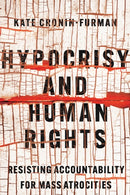 Hypocrisy and Human Rights : Resisting Accountability for Mass Atrocities-9781501765094