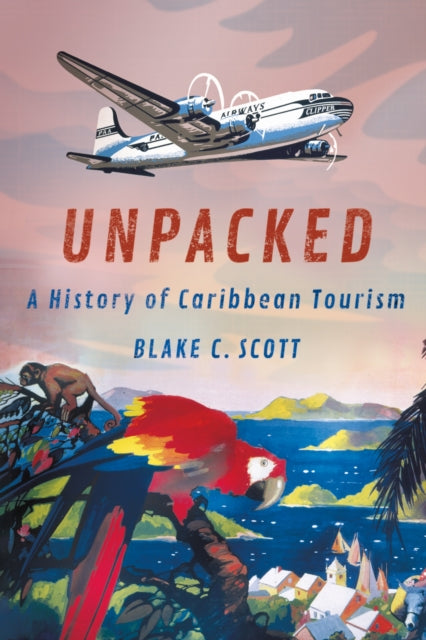 Unpacked : A History of Caribbean Tourism-9781501766428