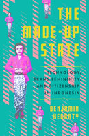 The Made-Up State : Technology, Trans Femininity, and Citizenship in Indonesia-9781501766657
