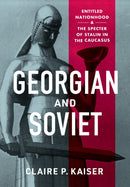 Georgian and Soviet : Entitled Nationhood and the Specter of Stalin in the Caucasus-9781501766794