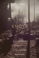 Places in Knots : Remoteness and Connectivity in the Himalayas and Beyond-9781501766862