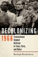 Decolonizing 1968 : Transnational Student Activism in Tunis, Paris, and Dakar-9781501767715