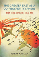 The Greater East Asia Co-Prosperity Sphere : When Total Empire Met Total War-9781501768262