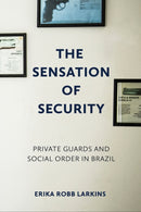 The Sensation of Security : Private Guards and Social Order in Brazil-9781501769733