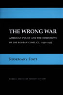 The Wrong War : American Policy and the Dimensions of the Korean Conflict, 1950-1953-9781501772061