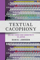Textual Cacophony : Online Video and Anonymity in Japan-9781501772269