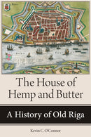 The House of Hemp and Butter : A History of Old Riga-9781501772429