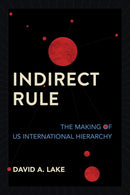 Indirect Rule : The Making of US International Hierarchy-9781501773747