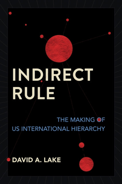 Indirect Rule : The Making of US International Hierarchy-9781501773747
