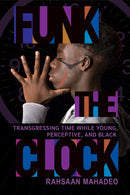 Funk the Clock : Transgressing Time While Young, Perceptive, and Black-9781501774218