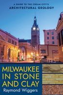 Milwaukee in Stone and Clay : A Guide to the Cream City's Architectural Geology-9781501774645