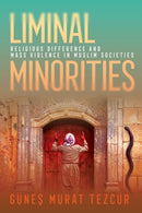Liminal Minorities : Religious Difference and Mass Violence in Muslim Societies-9781501774683