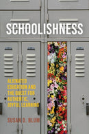 Schoolishness : Alienated Education and the Quest for Authentic, Joyful Learning-9781501774744