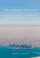 The Fragmentary City : Migration, Modernity, and Difference in the Urban Landscape of Doha, Qatar-9781501775017
