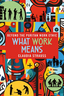What Work Means : Beyond the Puritan Work Ethic-9781501775512