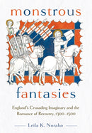 Monstrous Fantasies : England's Crusading Imaginary and the Romance of Recovery, 1300-1500-9781501776311