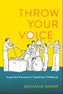 Throw Your Voice : Suspended Animations in Kazakhstani Childhoods-9781501776465