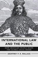 International Law and the Public : How Ordinary People Shape the Global Legal Order-9781501776533