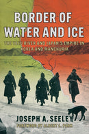 Border of Water and Ice : The Yalu River and Japan's Empire in Korea and Manchuria-9781501777387