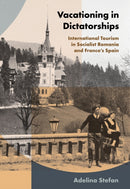 Vacationing in Dictatorships : International Tourism in Socialist Romania and Franco's Spain-9781501778513