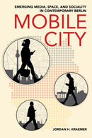 Mobile City : Emerging Media, Space, and Sociality in Contemporary Berlin-9781501778704