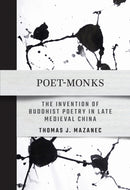 Poet-Monks : The Invention of Buddhist Poetry in Late Medieval China-9781501778780