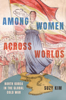 Among Women Across Worlds : North Korea in the Global Cold War-9781501778858