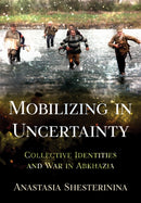 Mobilizing in Uncertainty : Collective Identities and War in Abkhazia-9781501778964