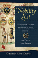 Nobility Lost : French and Canadian Martial Cultures, Indians, and the End of New France-9781501778971