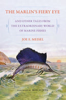 The Marlin''s Fiery Eye and Other Tales from the Extraordinary World of Marine Fishes