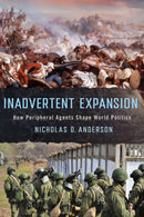 Inadvertent Expansion : How Peripheral Agents Shape World Politics-9781501779473