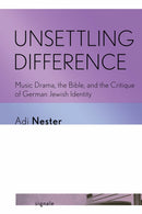 Unsettling Difference : Music Drama, the Bible, and the Critique of German Jewish Identity-9781501779688