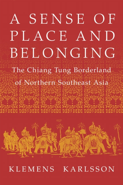 A Sense of Place and Belonging : The Chiang Tung Borderland of Northern Southeast Asia-9781501779763