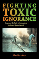 Fighting Toxic Ignorance : Origins of the Right to Know About Workplace Health Hazards-9781501780196