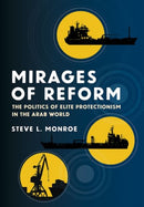Mirages of Reform : The Politics of Elite Protectionism in the Arab World-9781501780608