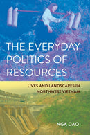 The Everyday Politics of Resources : Lives and Landscapes in Northwest Vietnam-9781501780875