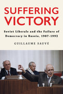 Suffering Victory : Soviet Liberals and the Failure of Democracy in Russia, 1987-1993-9781501781049