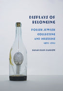 Displays of Belonging : Polish Jewish Collecting and Museums, 1891-1941-9781501781544