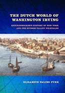 The Dutch World of Washington Irving : Knickerbocker's History of New York and the Hudson Valley Folktales-9781501781650
