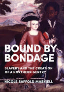 Bound by Bondage : Slavery and the Creation of a Northern Gentry-9781501781681