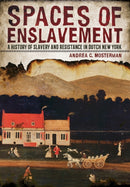 Spaces of Enslavement : A History of Slavery and Resistance in Dutch New York-9781501781698