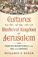 Cultures of the Medieval Kingdom of Jerusalem : Frontier Inventiveness in the Age of the Crusades-9781501781704