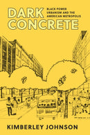 Dark Concrete : Black Power Urbanism and the American Metropolis-9781501781834