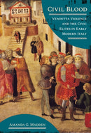 Civil Blood : Vendetta Violence and the Civic Elites in Early Modern Italy-9781501781902
