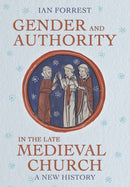 Gender and Authority in the Late Medieval Church : A New History-9781501781995